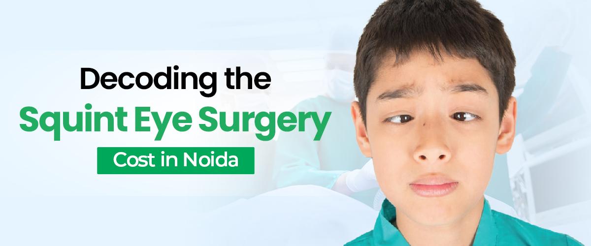 Decoding the Squint Eye Surgery Cost In Noida
