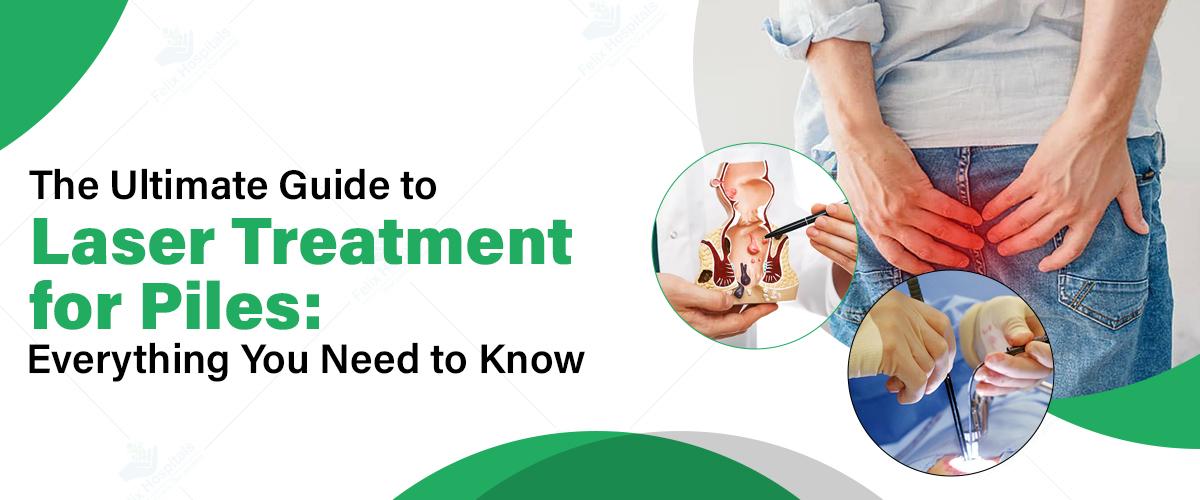 The Ultimate Guide to Laser Treatment for Piles: Everything You Need to Know