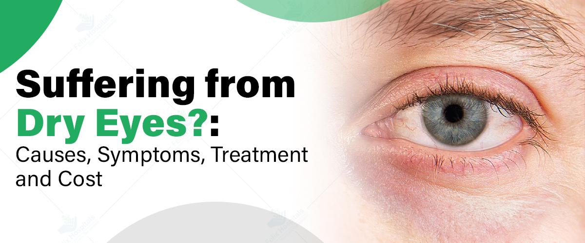 Suffering from Dry Eyes?: Causes, Symptoms, Treatment, and Cost