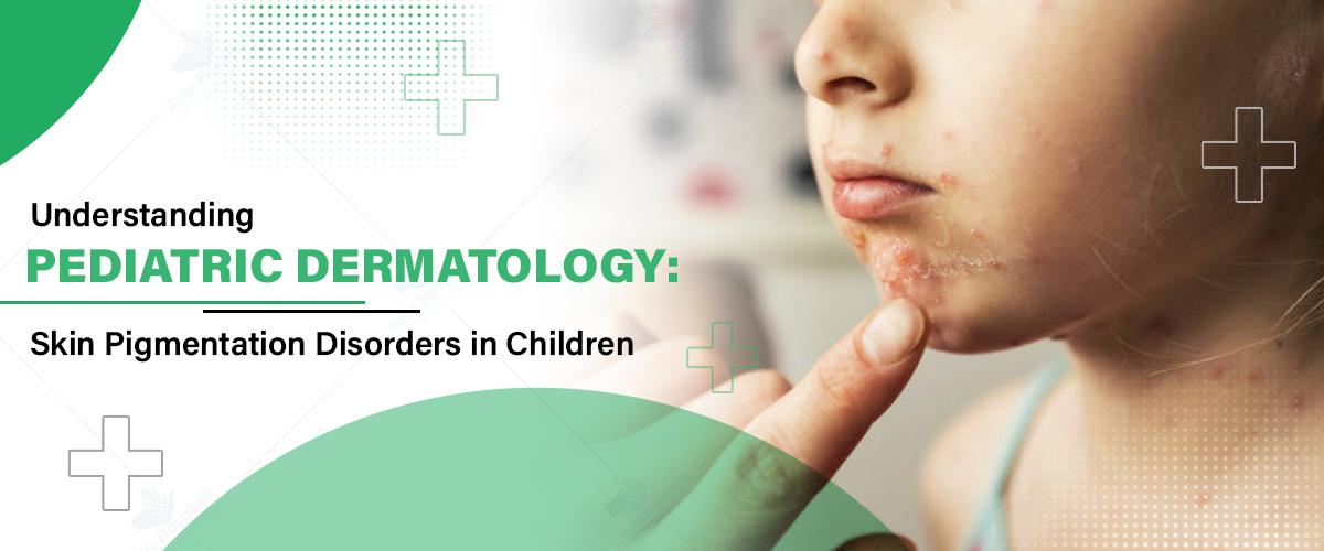 Pediatric Dermatology: Skin Pigmentation Disorders in Children