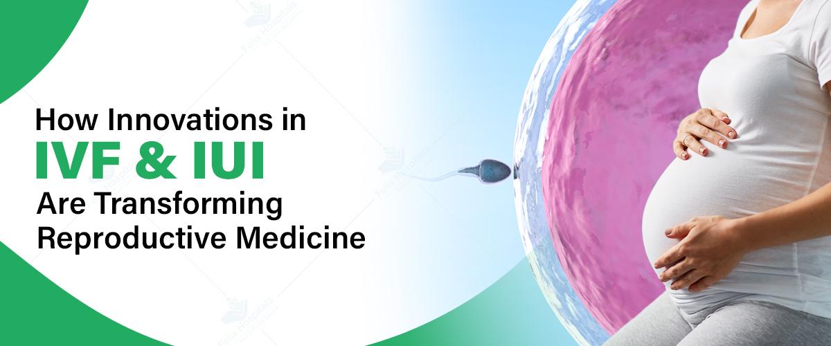 How Innovations in IVF and IUI Are Transforming Reproductive Medicine