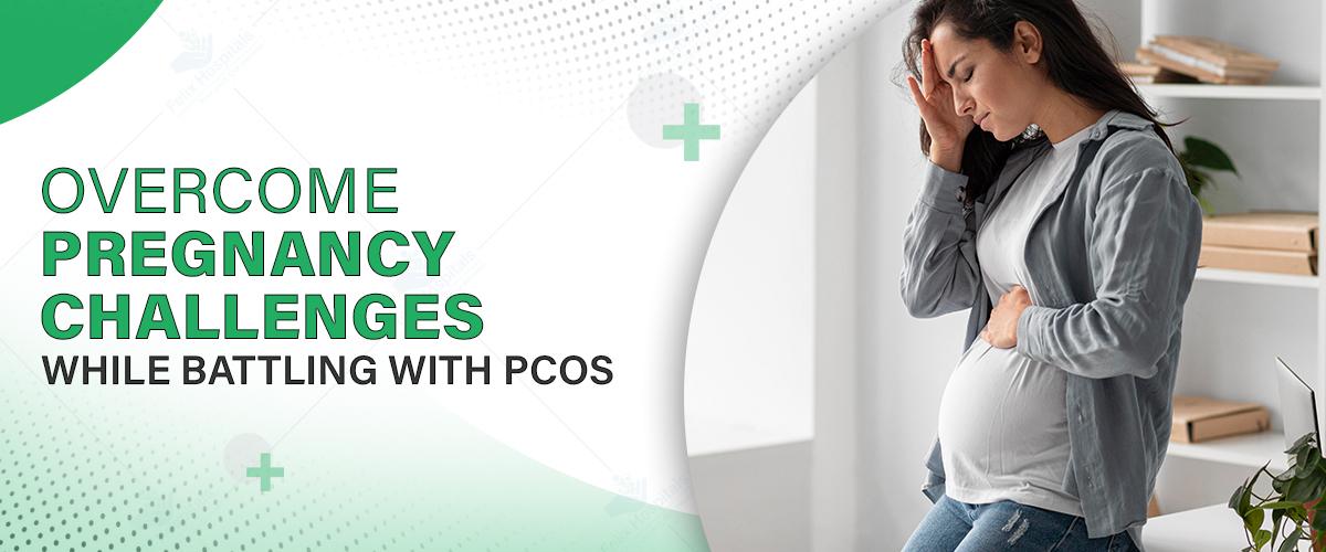 Overcome Pregnancy Challenges While Battling With PCOS