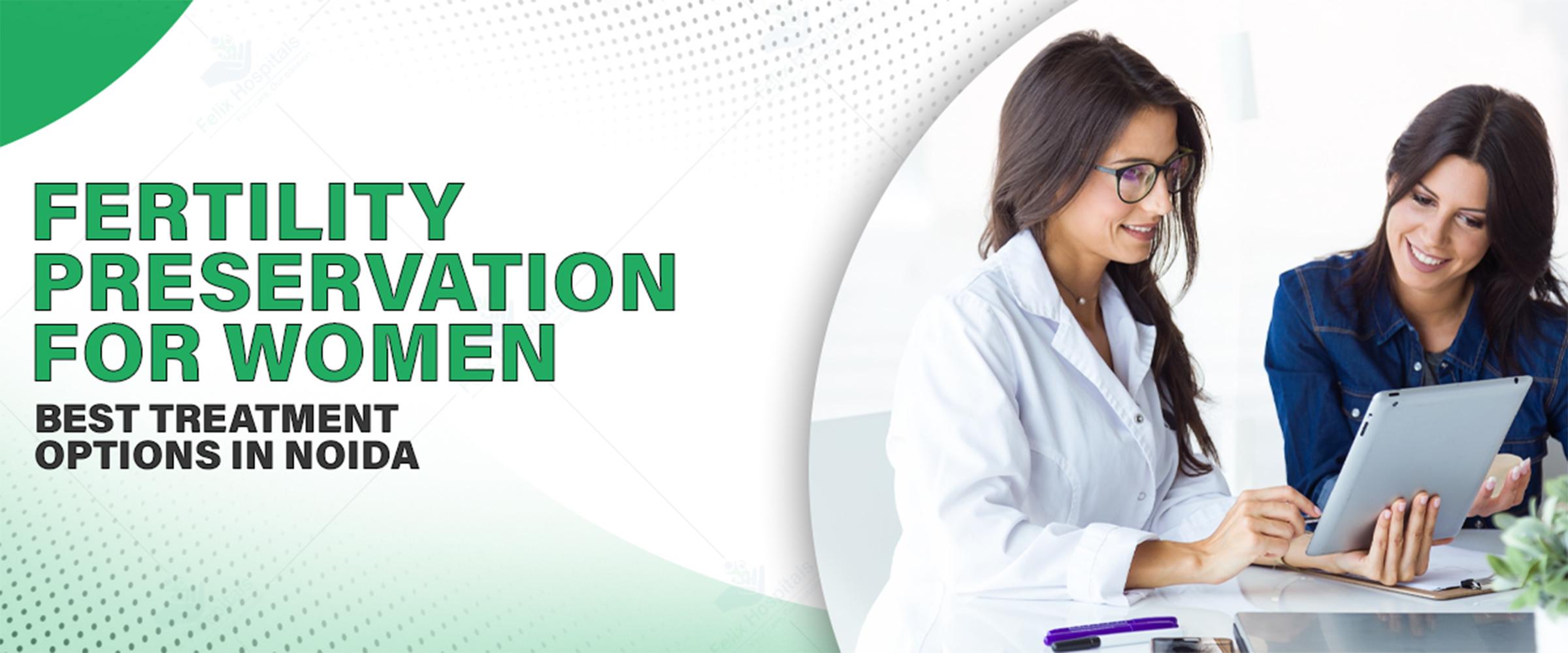 Fertility Preservation for Women: Best Treatment Options In Noida