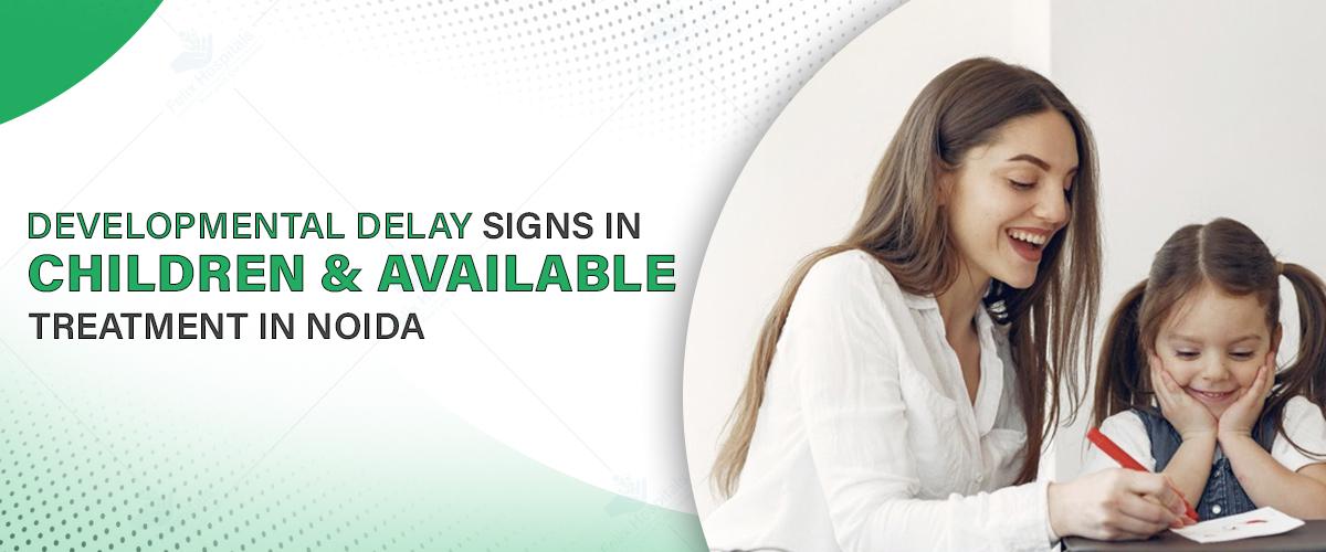 Developmental Delay Signs in Children & Available Treatment in Noida