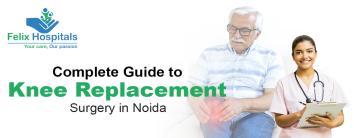 Complete Guide to Knee Replacement Surgery in Noida