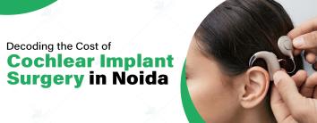 The Cost of Cochlear Implant Surgery in Noida