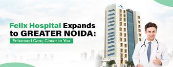 Felix Hospital Expands to Greater Noida