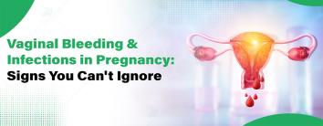 Vaginal Bleeding & Infections in Pregnancy