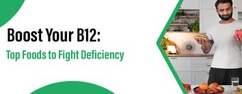 Boost Your B12: Top Foods to Fight Deficiency