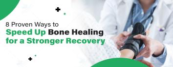 8 Proven Ways to Speed Up Bone Healing for a Stronger Recovery