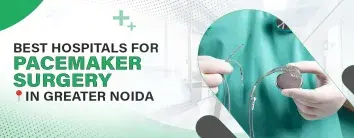 Pacemaker Surgery in Greater Noida