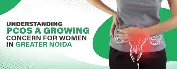 Understanding PCOS: A Growing Concern for Women in Greater Noida