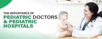 Importance of Pediatric Doctors and Pediatric Hospitals