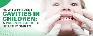 How to Prevent Cavities in Children: A Parent’s Guide to Healthy Smiles