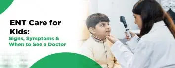 ENT Care for Kids: Signs, Symptoms & When to See a Doctor