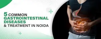 5 Common Gastrointestinal Diseases and Treatment in Noida