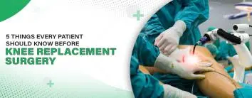 5 Things Every Patient Should Know Before Knee Replacement Surgery