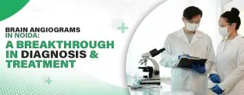 Brain Angiograms in Noida: A Breakthrough in Diagnosis and Treatment