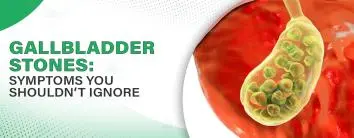 Gallbladder Stones: Symptoms You Shouldn’t Ignore