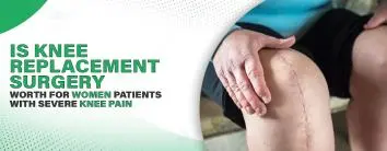 Is Knee Replacement Surgery a Worthwhile Option for Women Suffering from Severe Knee Pain?
