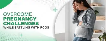 Overcome Pregnancy Challenges While Battling With PCOS
