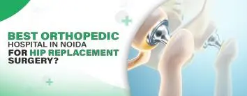 Best Orthopedic Hospital in Noida for Hip Replacement Surgery