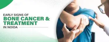 Early Signs of Bone Cancer & Treatment in Noida