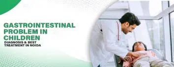 Gastrointestinal Problem in Children: Diagnosis & Best Treatment in Noida