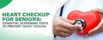 Heart Checkup for Seniors: Essential Screening Tests to Prevent Heart Disease