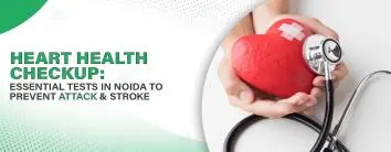 Heart Health Checkup: Essential Tests in Noida to Prevent Attack and Stroke