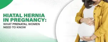Hiatal Hernia During Pregnancy: What Prenatal Women Need to Know