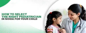 How to Select the Best Pediatrician in Noida for Your Child's Medical Needs