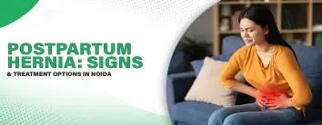 Postpartum Hernia: Signs and Treatment Options in Noida