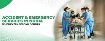 Accidental and Emergency Services in Noida: When Every Second Counts