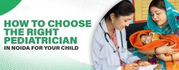 How To Choose the Right Pediatrician in Noida for Your Child