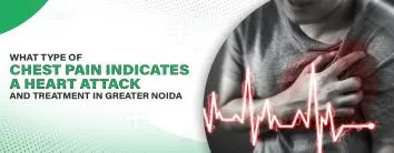 What Type Of Chest Pain Indicates a Heart Attack and Treatment in Noida