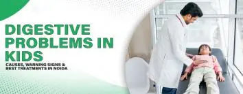 Digestive Problems in Kids: Causes, Warning Signs & Best Treatments in Noida