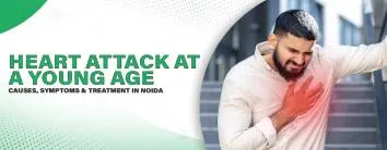 Heart Attack at a Young Age: Causes, Symptoms & Treatment in Noida
