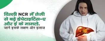 दिल्ली NCR में तेजी से बढ़े हेपेटाइटिस-ए और ई के मामले, जानें इसके लक्षण और इलाज