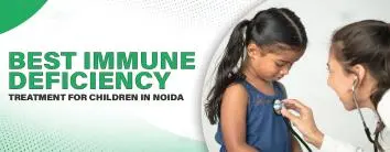 Best Immune Deficiency Treatment for Children in Noida