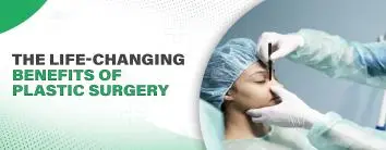 The Life Changing Benefits of Plastic Surgery