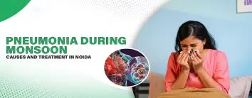 Pneumonia During Monsoon: Causes and Treatment In Noida
