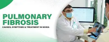 Pulmonary Fibrosis: Causes, Symptoms and Treatment in Noida
