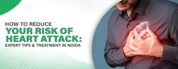 How to Reduce Your Risk of Heart Attack: Expert Tips and Treatment in Noida