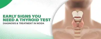 Early Signs You Need a Thyroid Test – Diagnosis & Treatment in Noida