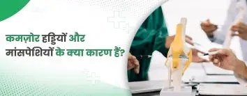 कमज़ोर हड्डियों और मांसपेशियों के क्या कारण हैं?