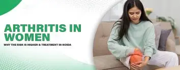 Arthritis in Women: Why the Risk Is Higher and Treatment in Noida