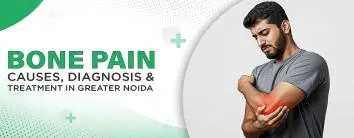 Bone Pain – Causes, Diagnosis & Treatment In Greater Noida