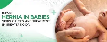 Infant Hernia in Babies: Signs, Causes, and Treatment in Greater Noida