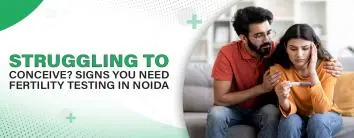 Struggling to Conceive? Signs You Need Fertility Testing in Noida